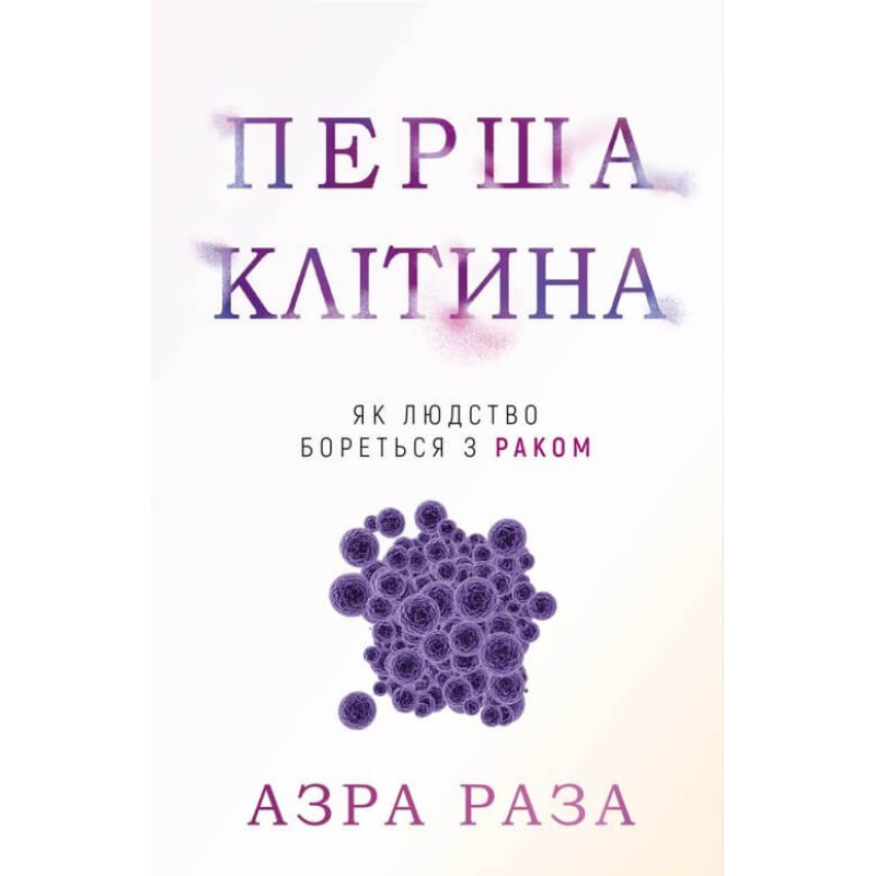 Перша клітина. Як людство бореться з раком Перша клітина. Як людство бореться з раком