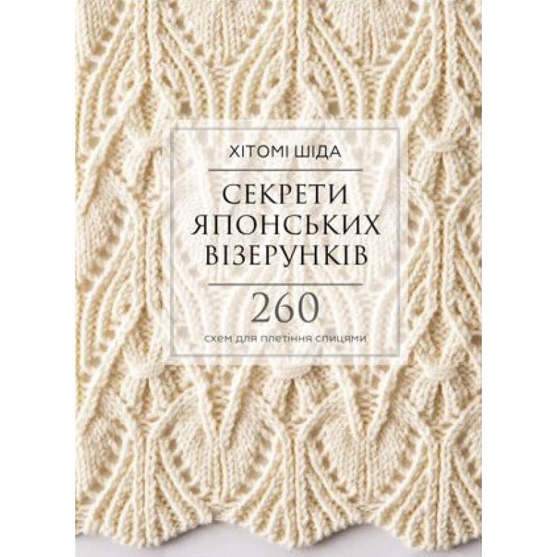 Секрети японських візерунків. 260 схем для плетіння спицями Секрети японських візерунків. 260 схем для плетіння спицями