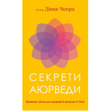 Секрети аюрведи. Цілюща сила для здоров’я розуму й тіла