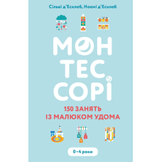 Монтессорі. 150 занять із малюком удома. 0–4 роки
