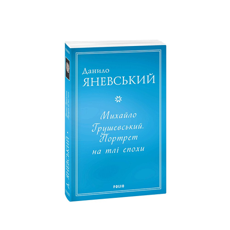 Михайло Грушевський. Портрет на тлі епохи (м) Михайло Грушевський. Портрет на тлі епохи (м)