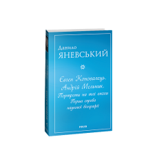 Євген Коновалець. Андрій Мельник. Портрети на тлі епохи. Перша спроба наукової біографії
