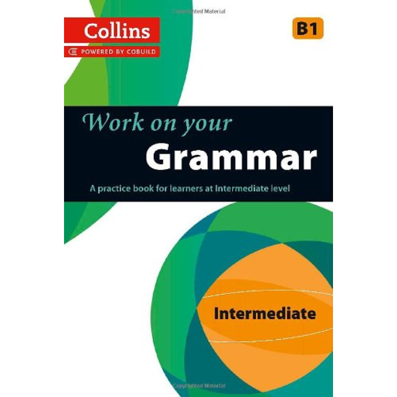 Collins Work on Your Grammar B1 Intermediate Collins Work on Your Grammar B1 Intermediate