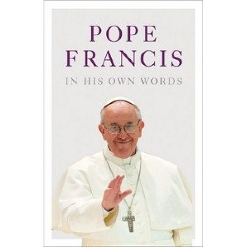 Pope Francis in his Own Words Pope Francis in his Own Words