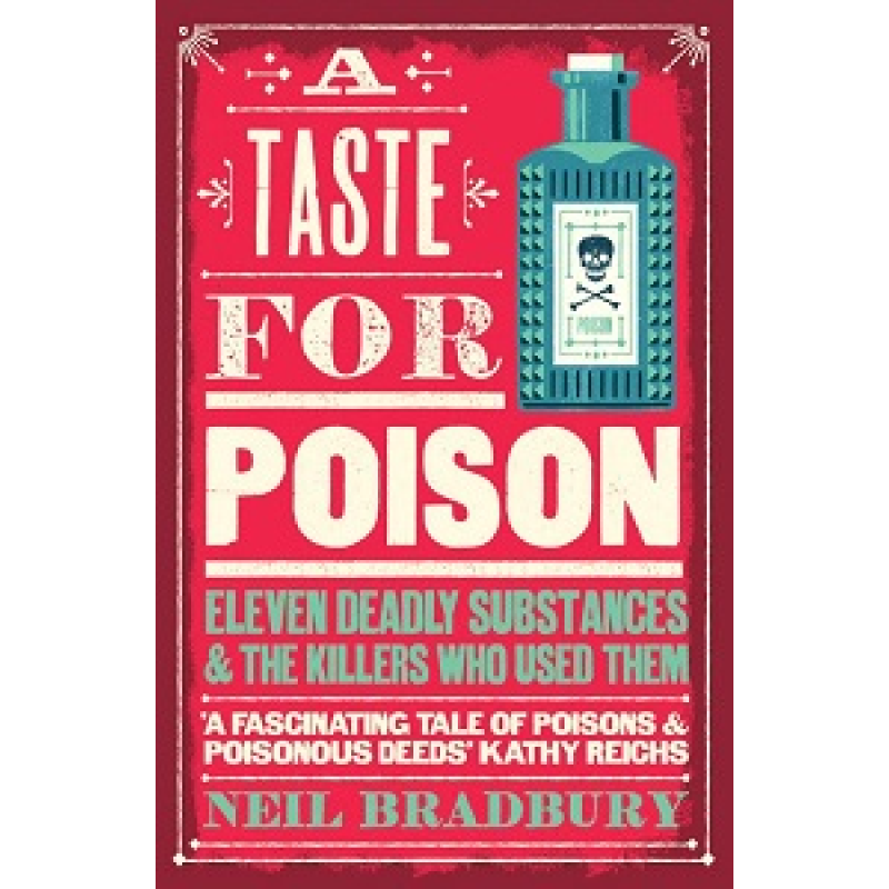 A Taste for Poison: Eleven Deadly Substances and the Killers Who Used Them A Taste for Poison: Eleven Deadly Substances and the Killers Who Used Them
