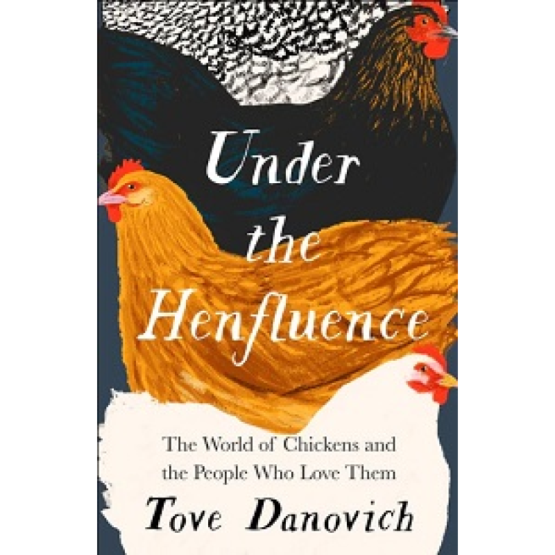 Under the Henfluence: The World of Chickens and the People Who Love Them Under the Henfluence: The World of Chickens and the People Who Love Them