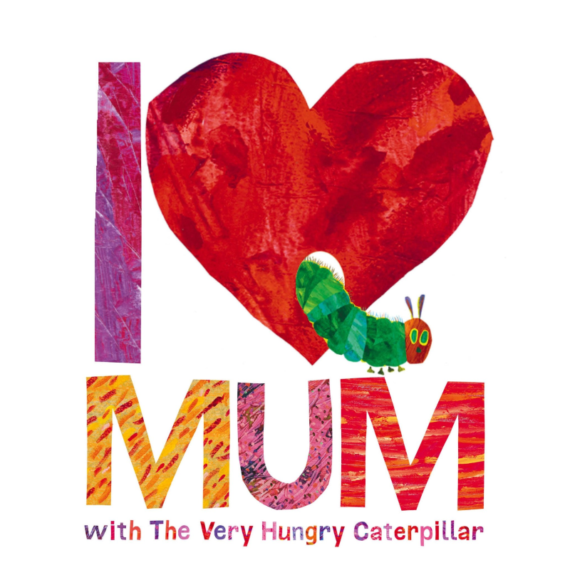 I Love Mum with The Very Hungry Caterpillar I Love Mum with The Very Hungry Caterpillar