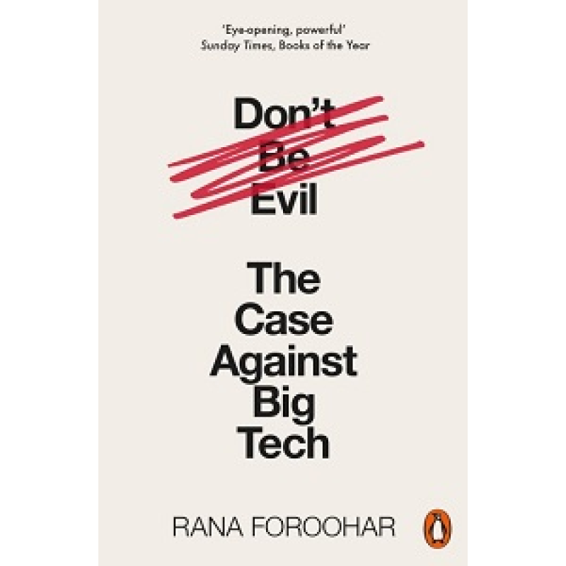 Don't Be Evil: The Case Against Big Tech Don't Be Evil: The Case Against Big Tech