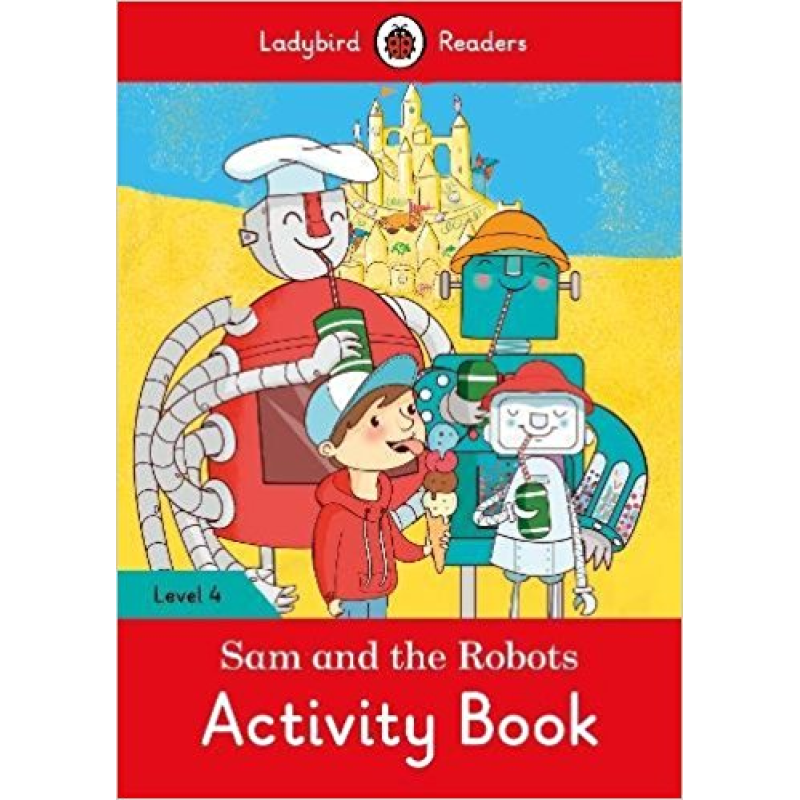 Ladybird Readers 4 Sam and the Robots Activity Book Ladybird Readers 4 Sam and the Robots Activity Book