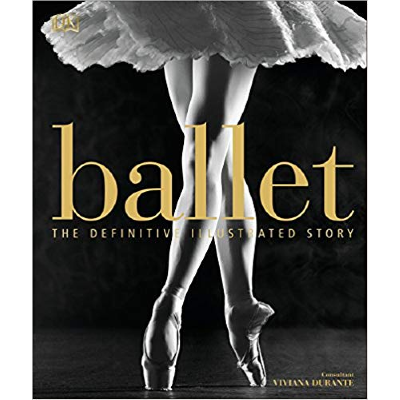 Ballet: The Definitive Illustrated Story Ballet: The Definitive Illustrated Story
