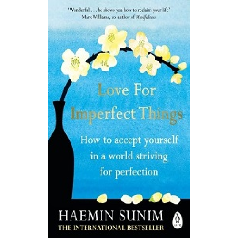 Love for Imperfect Things: How to Accept Yourself in a World Striving for Perfection Love for Imperfect Things: How to Accept Yourself in a World Striving for Perfection