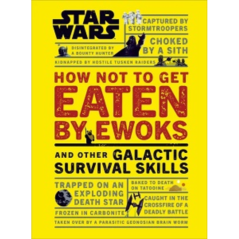 Star Wars How Not to Get Eaten by Ewoks and Other Galactic Survival Skills Star Wars How Not to Get Eaten by Ewoks and Other Galactic Survival Skills