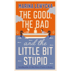 Marina Lewycka The Good, the Bad and the Little Bit Stupid