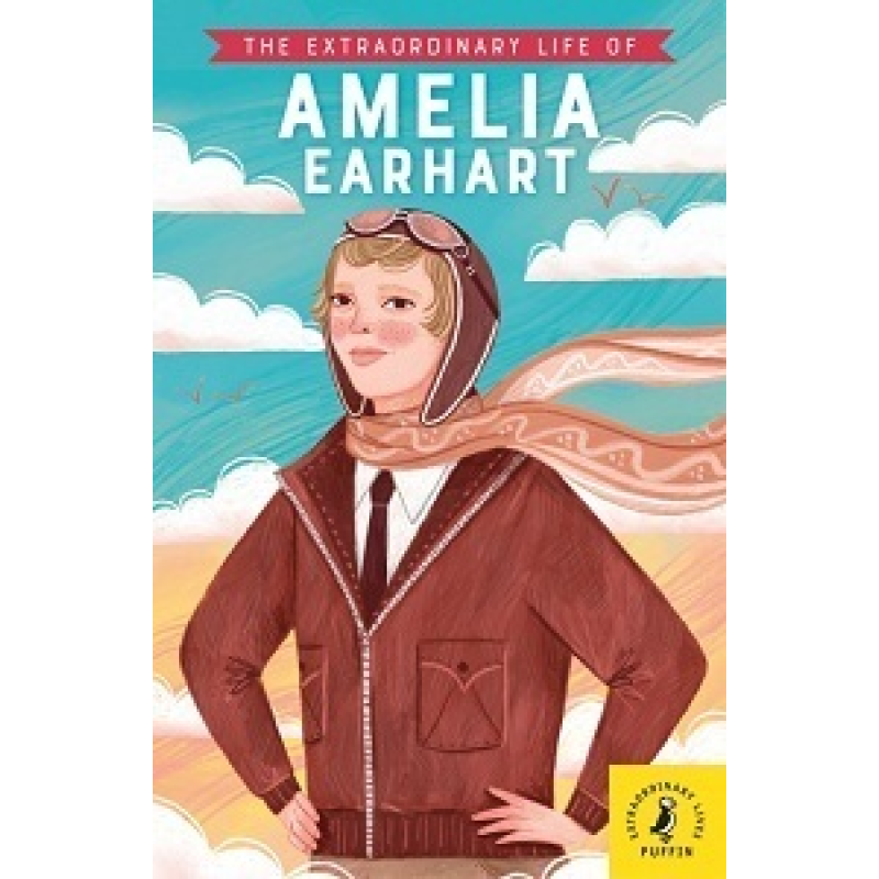 The Extraordinary Life of Amelia Earhart The Extraordinary Life of Amelia Earhart