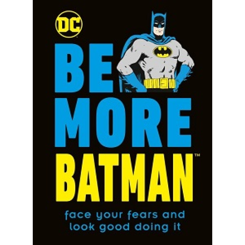 Be More Batman: Face Your Fears and Look Good Doing It Be More Batman: Face Your Fears and Look Good Doing It