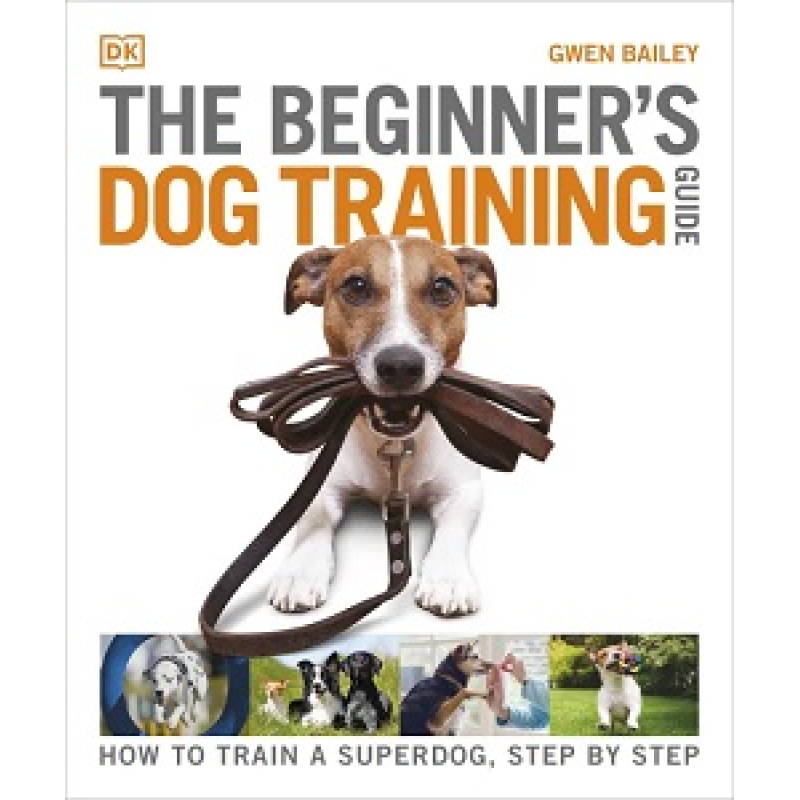 The Beginner's Dog Training Guide: How to Train a Superdog, Step by Step The Beginner's Dog Training Guide: How to Train a Superdog, Step by Step