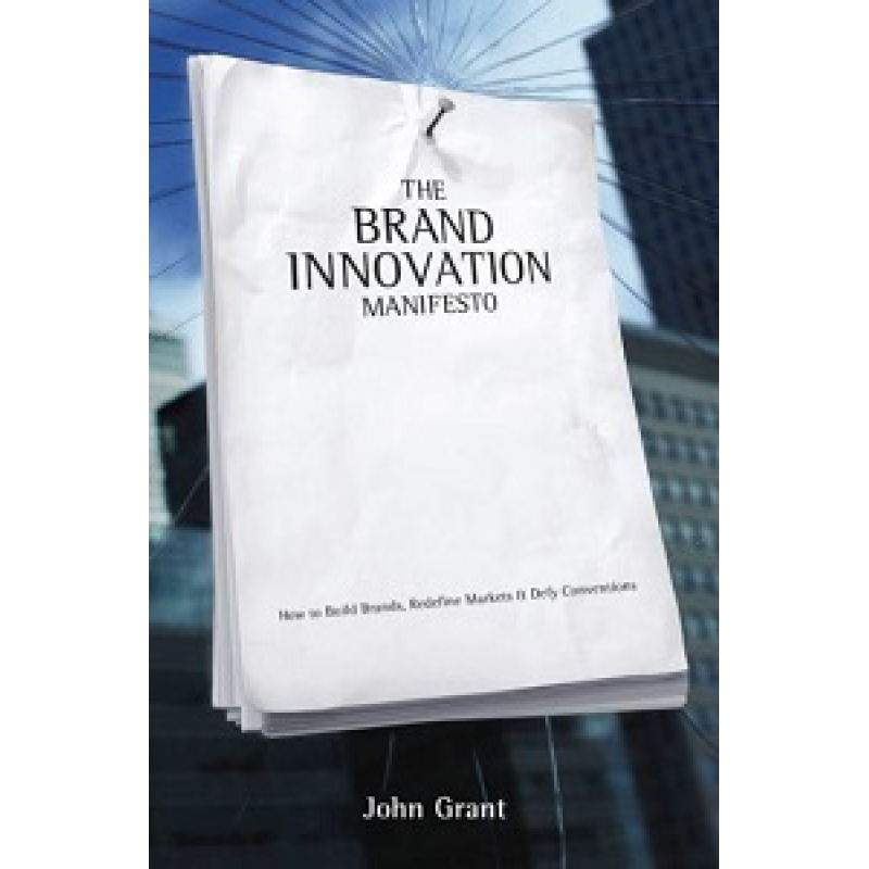 Brand Innovation Manifesto: How to Build Brands, Redefine Markets and Defy Conventions Brand Innovation Manifesto: How to Build Brands, Redefine Markets and Defy Conventions