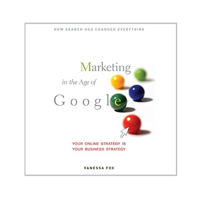 Marketing In The Age Of Google: Your Online Strategy Is Your Business Strategy Marketing In The Age Of Google: Your Online Strategy Is Your Business Strategy