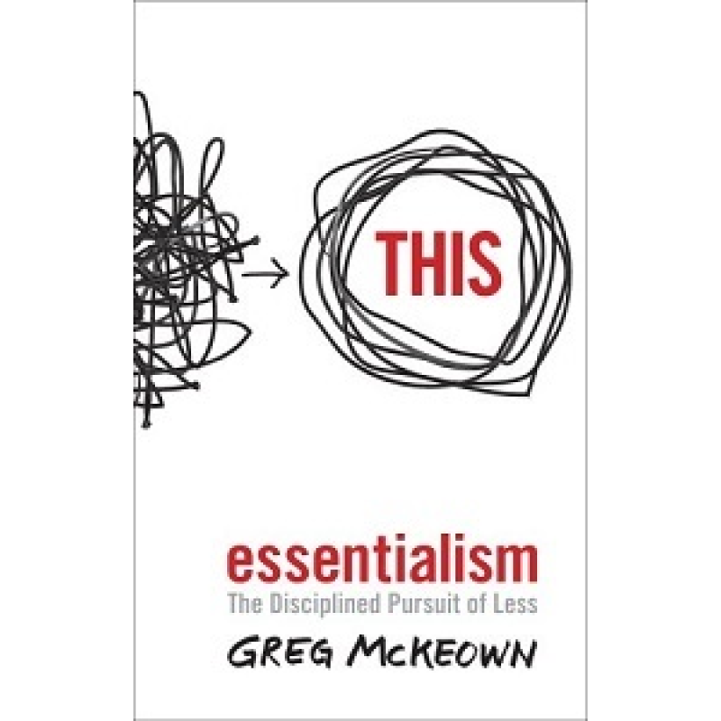 Essentialism. The Disciplined Pursuit of Less Essentialism. The Disciplined Pursuit of Less