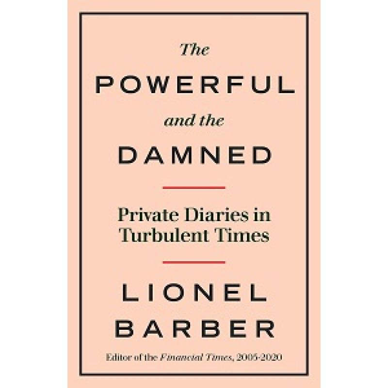 The Powerful and the Damned: Private Diaries in Turbulent Times The Powerful and the Damned: Private Diaries in Turbulent Times