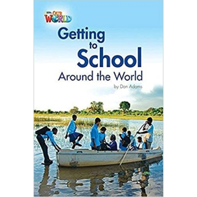 Our World Reader 3: Getting to School Around the World Our World Reader 3: Getting to School Around the World