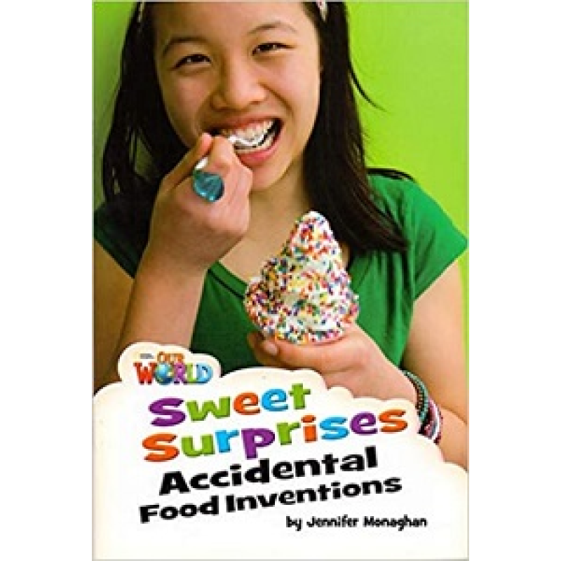 Our World Reader 4: Sweet Surprises: Accidental Food Inventions Our World Reader 4: Sweet Surprises: Accidental Food Inventions