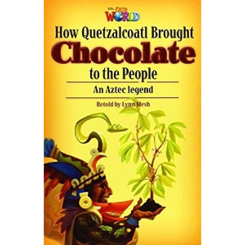Our World Reader 6: How Quetzalcoatl brought Chocolate Our World Reader 6: How Quetzalcoatl brought Chocolate