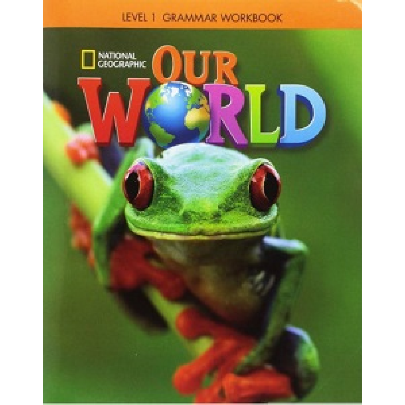 Our World 1 Grammar Workbook Our World 1 Grammar Workbook