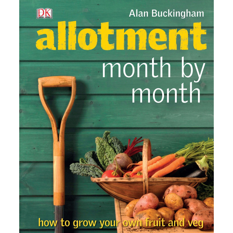 Allotment Month by Month: How to Grow Your Own Fruit and Veg Allotment Month by Month: How to Grow Your Own Fruit and Veg