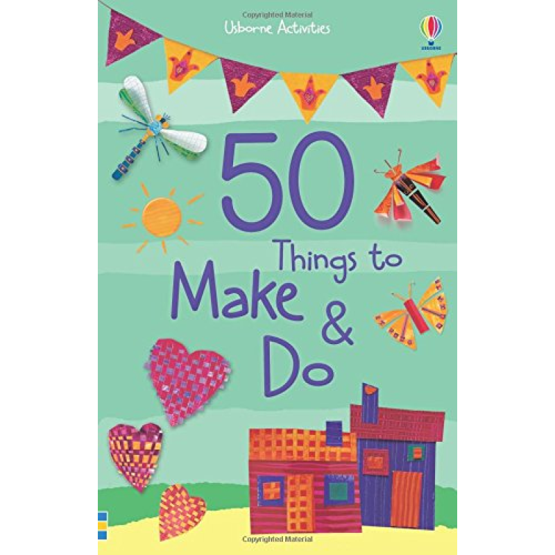 50 Things to Make and Do 50 Things to Make and Do