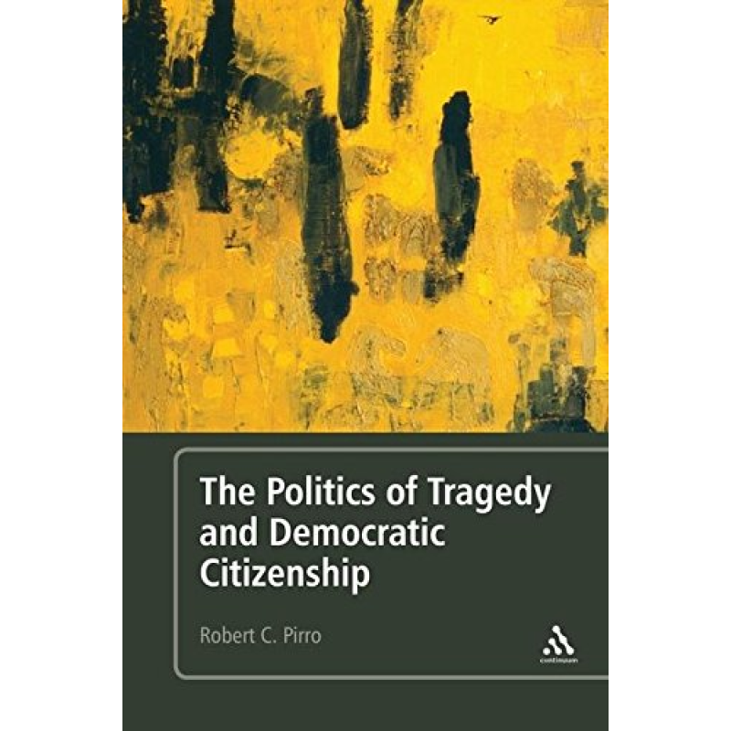 The Politics of Tragedy and Democratic Citizenship The Politics of Tragedy and Democratic Citizenship