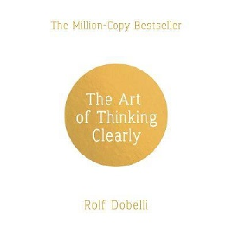 The Art of Thinking Clearly The Art of Thinking Clearly