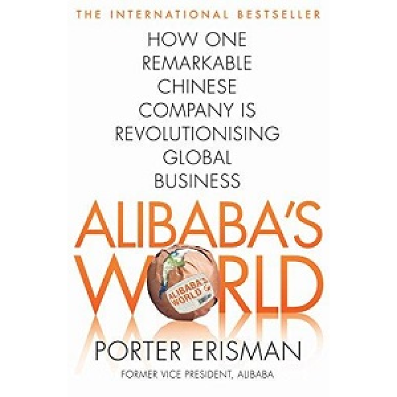 Alibaba's World: How a Remarkable Chinese Company is Changing the Face of Global Business Alibaba's World: How a Remarkable Chinese Company is Changing the Face of Global Business