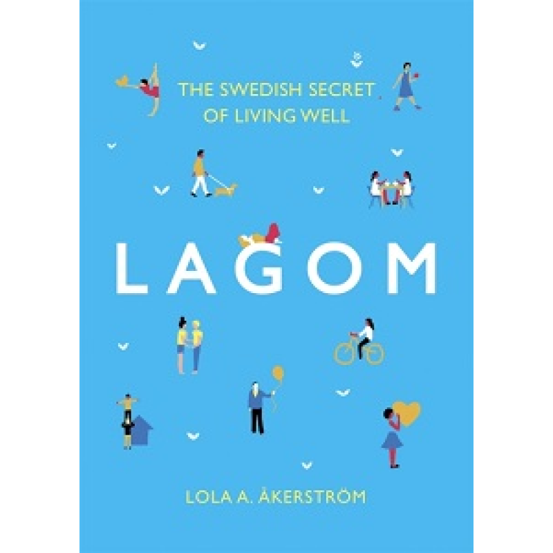 Lagom: The Swedish Secret of Living Well Lagom: The Swedish Secret of Living Well