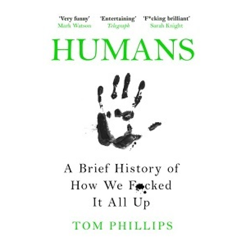 Humans: A Brief History of How We F*cked It All Up Humans: A Brief History of How We F*cked It All Up