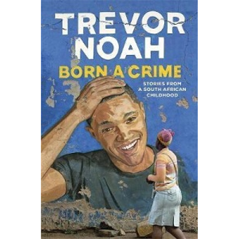Born A Crime: Stories from a South African Childhood Born A Crime: Stories from a South African Childhood