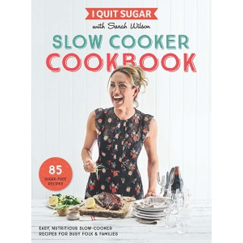I Quit Sugar Slow Cooker Cookbook: 85 Easy, Nutritious Slow-Cooker Recipes for Busy Folk and Famili I Quit Sugar Slow Cooker Cookbook: 85 Easy, Nutritious Slow-Cooker Recipes for Busy Folk and Famili