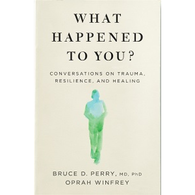 What Happened to You?: Conversations on Trauma, Resilience, and Healing What Happened to You?: Conversations on Trauma, Resilience, and Healing