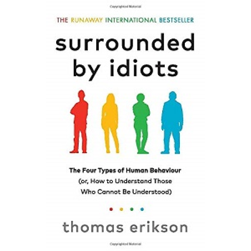 Surrounded by Idiots: The Four Types of Human Behaviour (or, How to Understand Those Who Cannot Be Surrounded by Idiots: The Four Types of Human Behaviour (or, How to Understand Those Who Cannot Be