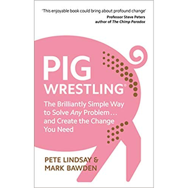 Pig Wrestling: The Brilliantly Simple Way to Solve Any Problem... and Create the Change You Need Pig Wrestling: The Brilliantly Simple Way to Solve Any Problem... and Create the Change You Need