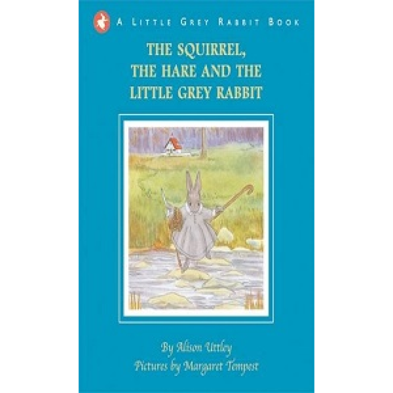 Little Grey Rabbit: Squirrel, the Hare and the Little Grey Rabbit Little Grey Rabbit: Squirrel, the Hare and the Little Grey Rabbit