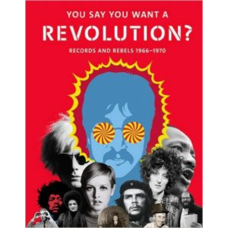 You Say You Want a Revolution?: Records and Rebels 1966-1970 2016 You Say You Want a Revolution?: Records and Rebels 1966-1970 2016