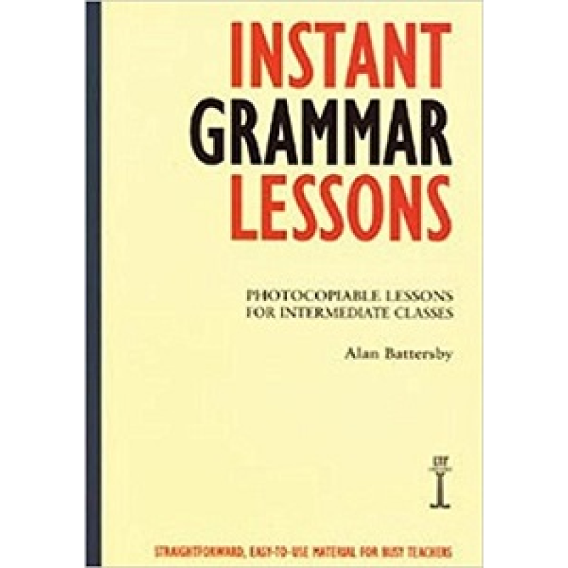 Instant Grammar Lessons: Photocopieable Lessons for Intermediate Classes Instant Grammar Lessons: Photocopieable Lessons for Intermediate Classes
