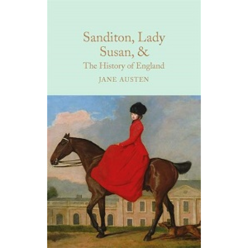 Macmillan Collector's Library: Sanditon, Lady Susan, & The History of England Macmillan Collector's Library: Sanditon, Lady Susan, & The History of England