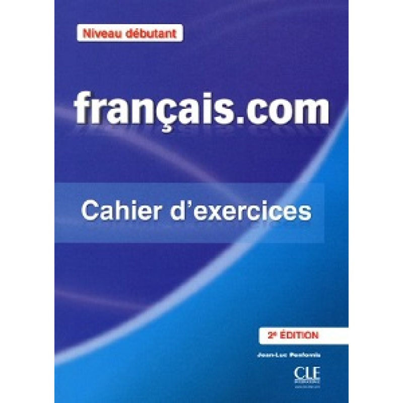 Francais.com 2e Edition Debut Cahier d'exercices + Corriges Francais.com 2e Edition Debut Cahier d'exercices + Corriges
