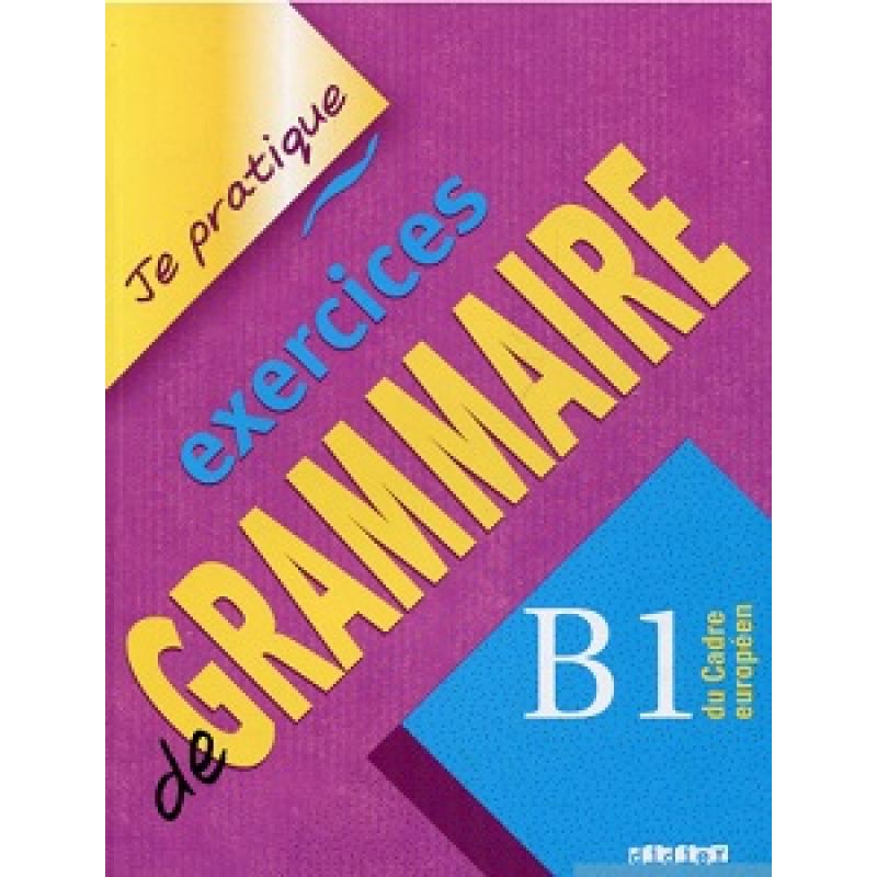 Je pratique: Eexercices de Grammaire B1 Cahier Je pratique: Eexercices de Grammaire B1 Cahier