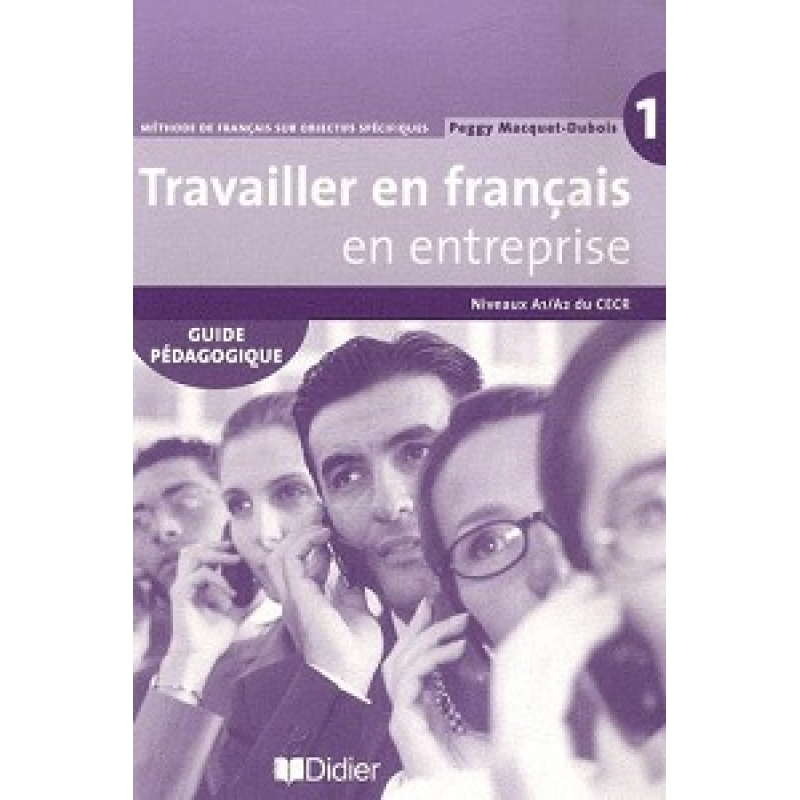 Travailler en Francais en Entreprise A1/A2 Guide Pedagogique Travailler en Francais en Entreprise A1/A2 Guide Pedagogique