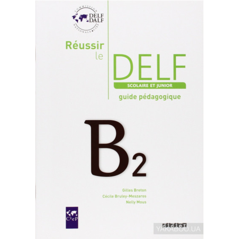 Reussir Le DELF Scolaire et Junior B2 2009 Guide Reussir Le DELF Scolaire et Junior B2 2009 Guide