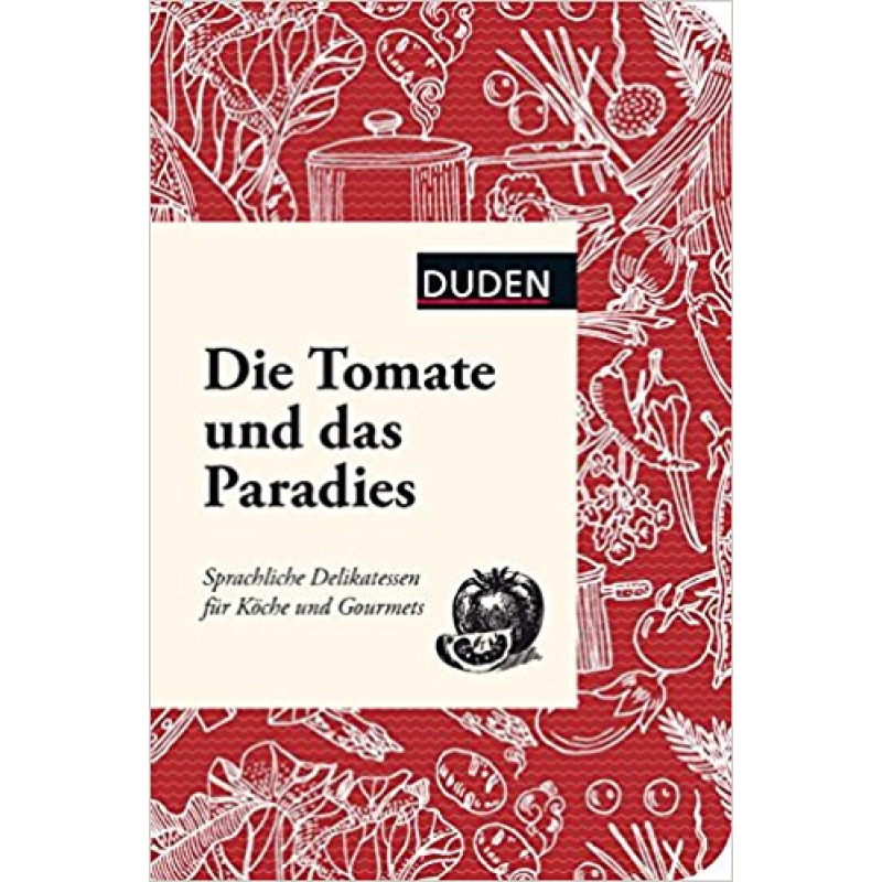 Die Tomate und das Paradies: Sprachliche Delikatessen für Köche und Gourmets Die Tomate und das Paradies: Sprachliche Delikatessen für Köche und Gourmets