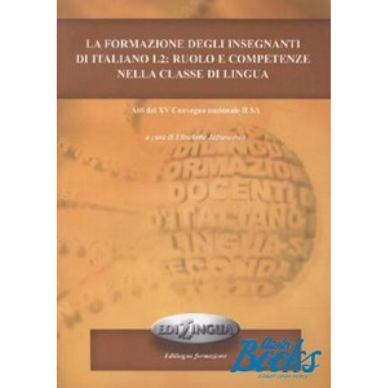 La formazione degli insegnanti di italiano L2: ruolo e competenze nella classe di lingua La formazione degli insegnanti di italiano L2: ruolo e competenze nella classe di lingua